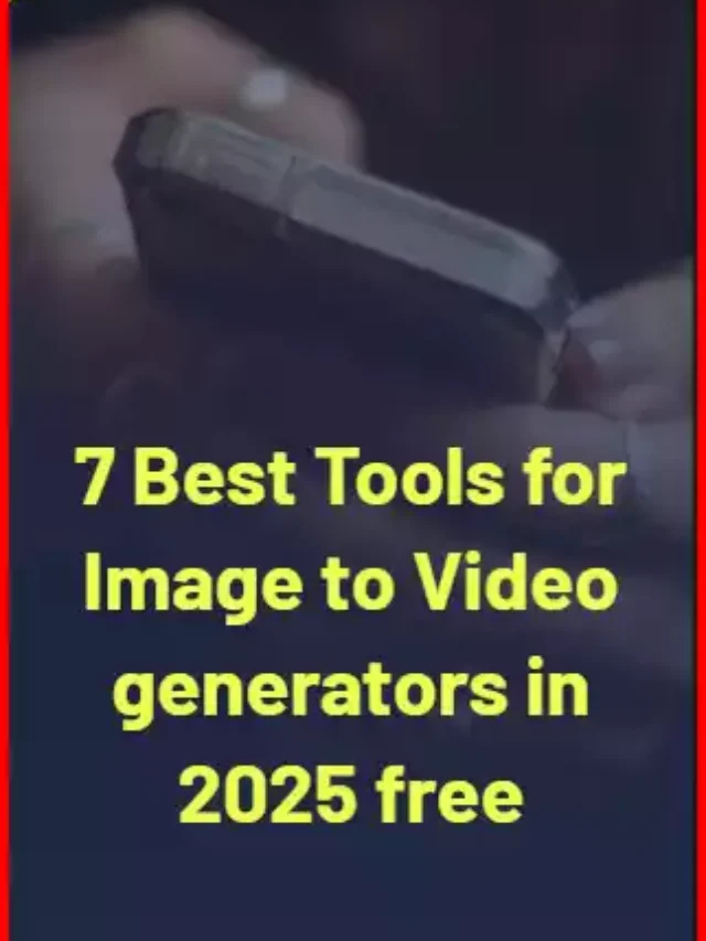 7 Best Tools for Image to Video generators in 2025 free