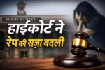 रेप की सजा पर High Court की बड़ी टिप्पणी, योनि पर लिंग रखना और बिना प्रवेश के स्खलन करना बलात्कार नहीं है।
